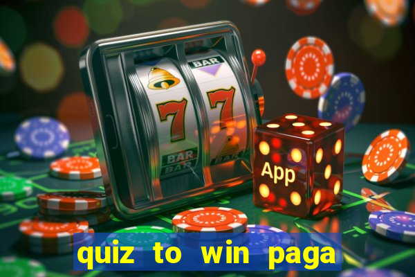 quiz to win paga mesmo quiz paga mesmo